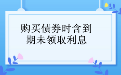 购买债券时含到期未领取利息