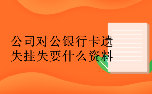 公司对公银行卡遗失挂失要什么资料