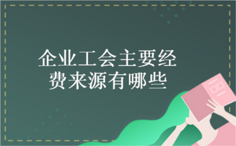 企业工会主要经费来源有哪些企业工会主要经费来源有哪些 企业工会主要经费来源有哪些企业工会主要经费来源有哪些