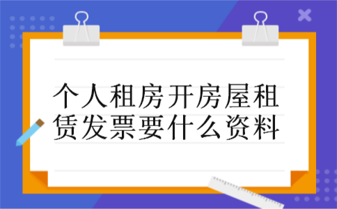 个人租房开房屋租赁发票要什么资料 个人租房开房屋租赁发票要什么资料