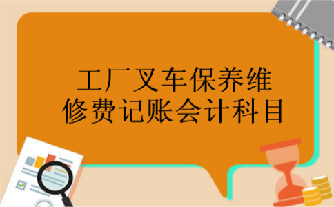 工厂叉车保养维修费记账会计科目
