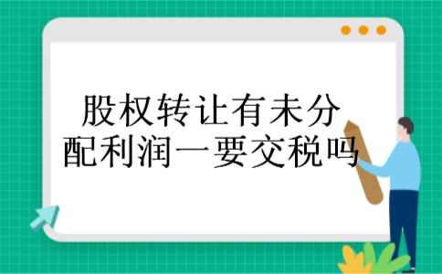 股权转让有未分配利润一要交税吗