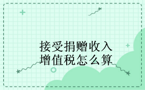 接受捐赠收入增值税怎么算