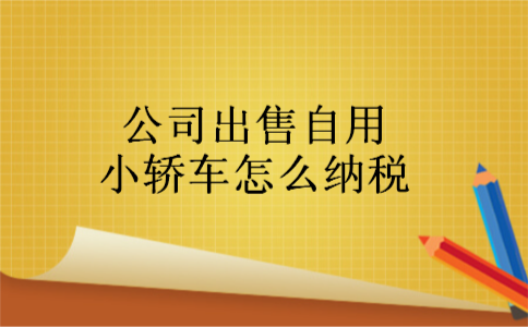 公司出售自用小轿车怎么纳税