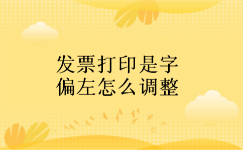 发票打印是字偏左怎么调整