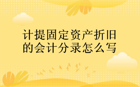 计提固定资产折旧的会计分录怎么写