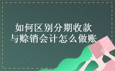 如何区别分期收款与赊销会计怎么做账