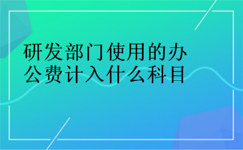研发部门使用的办公费计入什么科目