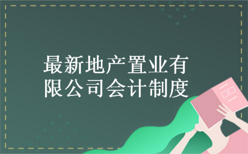 最新地产置业有限公司会计制度 最新地产置业有限公司会计制度