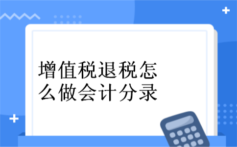  增值税退税怎么做会计分录
