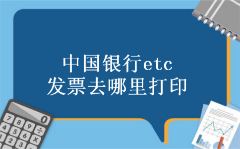 中国银行etc发票去哪里打印