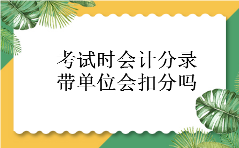 考试时会计分录带单位会扣分吗