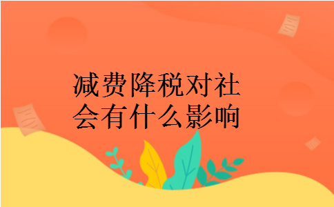减费降税对社会有什么影响