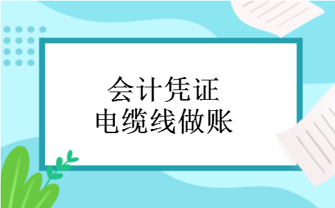会计凭证电缆线做账