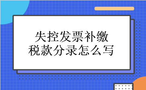 失控发票补缴税款分录怎么写