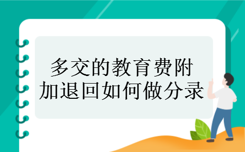 多交的教育费附加退回如何做分录