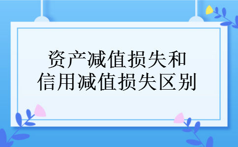 资产减值损失和信用减值损失区别