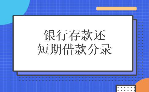 银行存款还短期借款分录 银行存款还短期借款分录