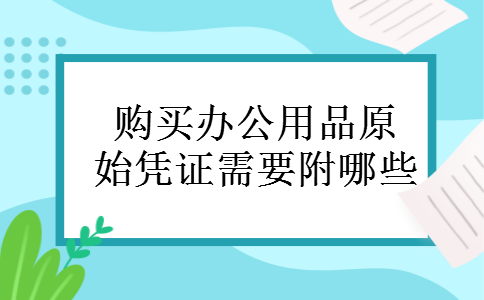 购买办公用品原始凭证需要附哪些