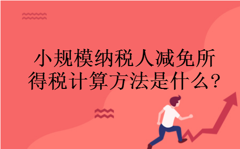 小规模纳税人减免所得税计算方法是什么?