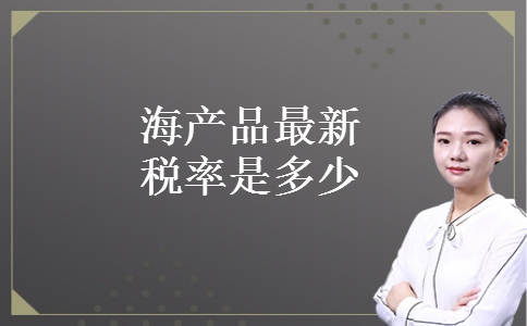 海产品最新税率是多少 海产品最新税率是多少
