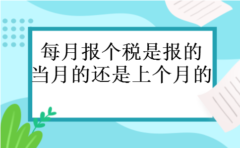 每月报个税是报的当月的还是上个月的