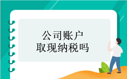 公司账户取现纳税吗