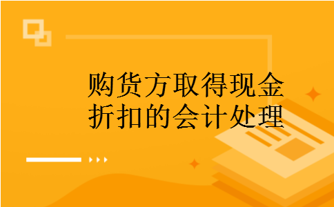 购货方取得现金折扣的会计处理 购货方取得现金折扣的会计处理