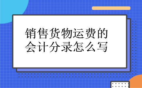 销售货物运费的会计分录怎么写