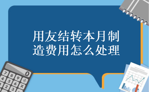 用友结转本月制造费用怎么处理