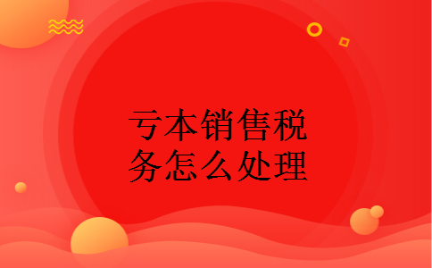 亏本销售税务怎么处理