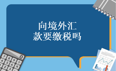 向境外汇款要缴税吗