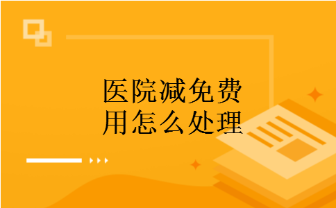 医院减免费用怎么处理