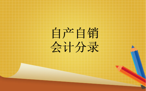 自产自销会计分录 自产自销会计分录