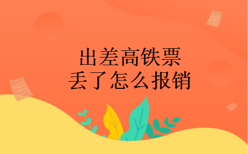 出差高铁票丢了怎么报销