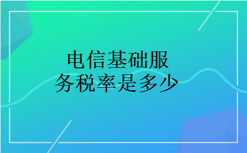 电信基础服务税率是多少 电信基础服务税率是多少