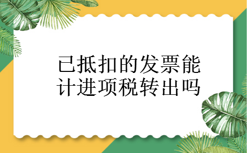 已抵扣的发票能计进项税转出吗
