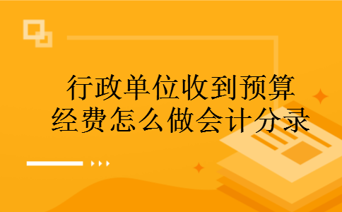 行政单位收到预算经费怎么做会计分录
