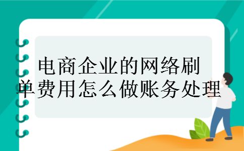 电商企业的网络刷单费用怎么做账务处理