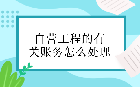 自营工程的有关账务怎么处理