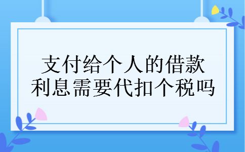 支付给个人的借款利息需要代扣个税吗
