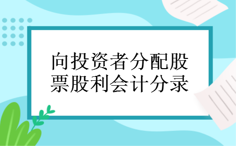 向投资者分配股票股利会计分录 向投资者分配股票股利会计分录