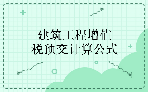 建筑工程增值税预交计算公式