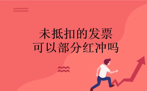 未抵扣的发票可以部分红冲吗