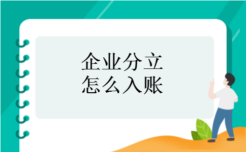 企业分立怎么入账 企业分立怎么入账