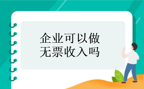 企业可以做无票收入吗