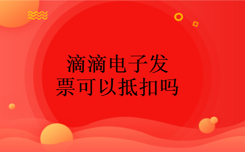 滴滴电子发票可以抵扣吗 滴滴电子发票可以抵扣吗