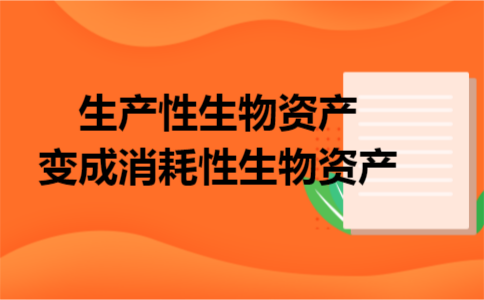 生产性生物资产变成消耗性生物资产