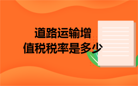 道路运输增值税税率是多少 道路运输增值税税率是多少