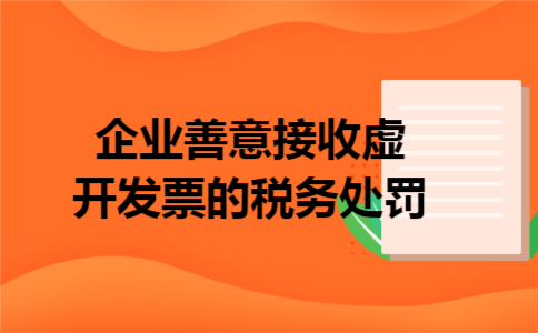 企业善意接收虚开发票的税务处罚 企业善意接收虚开发票的税务处罚